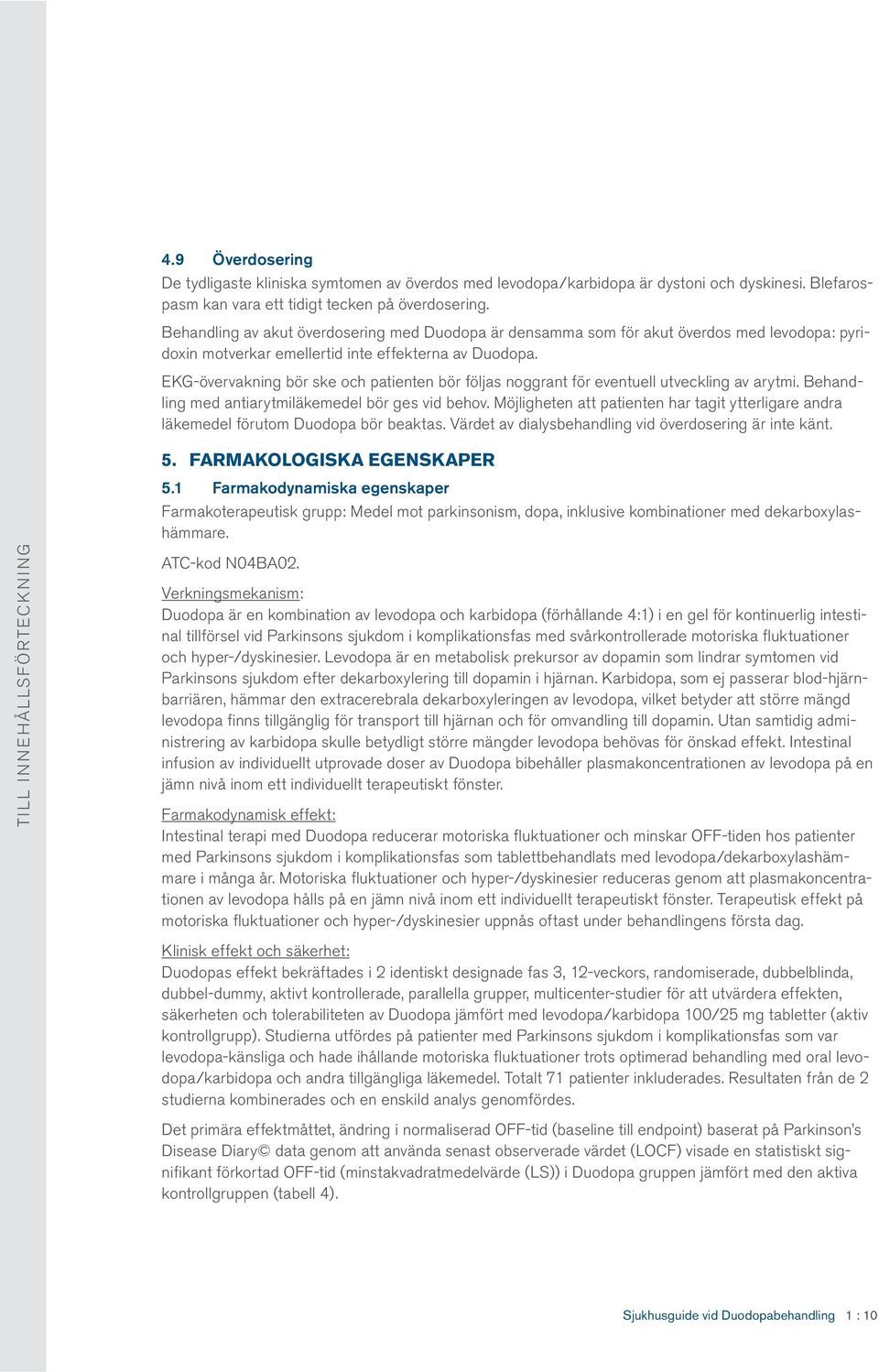 EKG-övervakning bör ske och patienten bör följas noggrant för eventuell utveckling av arytmi. Behandling med antiarytmiläkemedel bör ges vid behov.