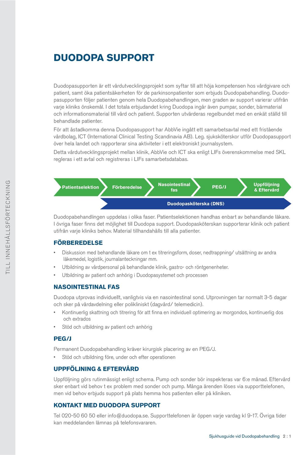 I det totala erbjudandet kring Duodopa ingår även pumpar, sonder, bärmaterial och informationsmaterial till vård och patient.