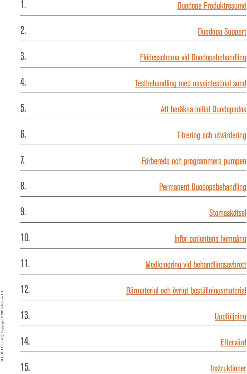 beräkna initial Duodopados Titrering och utvärdering Förbereda och programmera pumpen Permanent Duodopabehandling