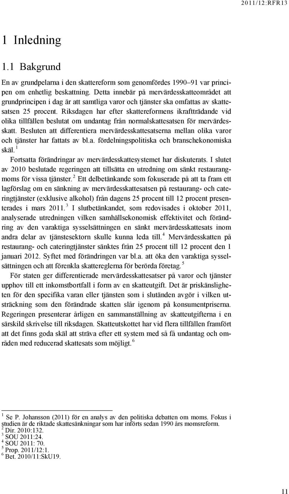 Riksdagen har efter skattereformens ikraftträdande vid olika tillfällen beslutat om undantag från normalskattesatsen för mervärdesskatt.