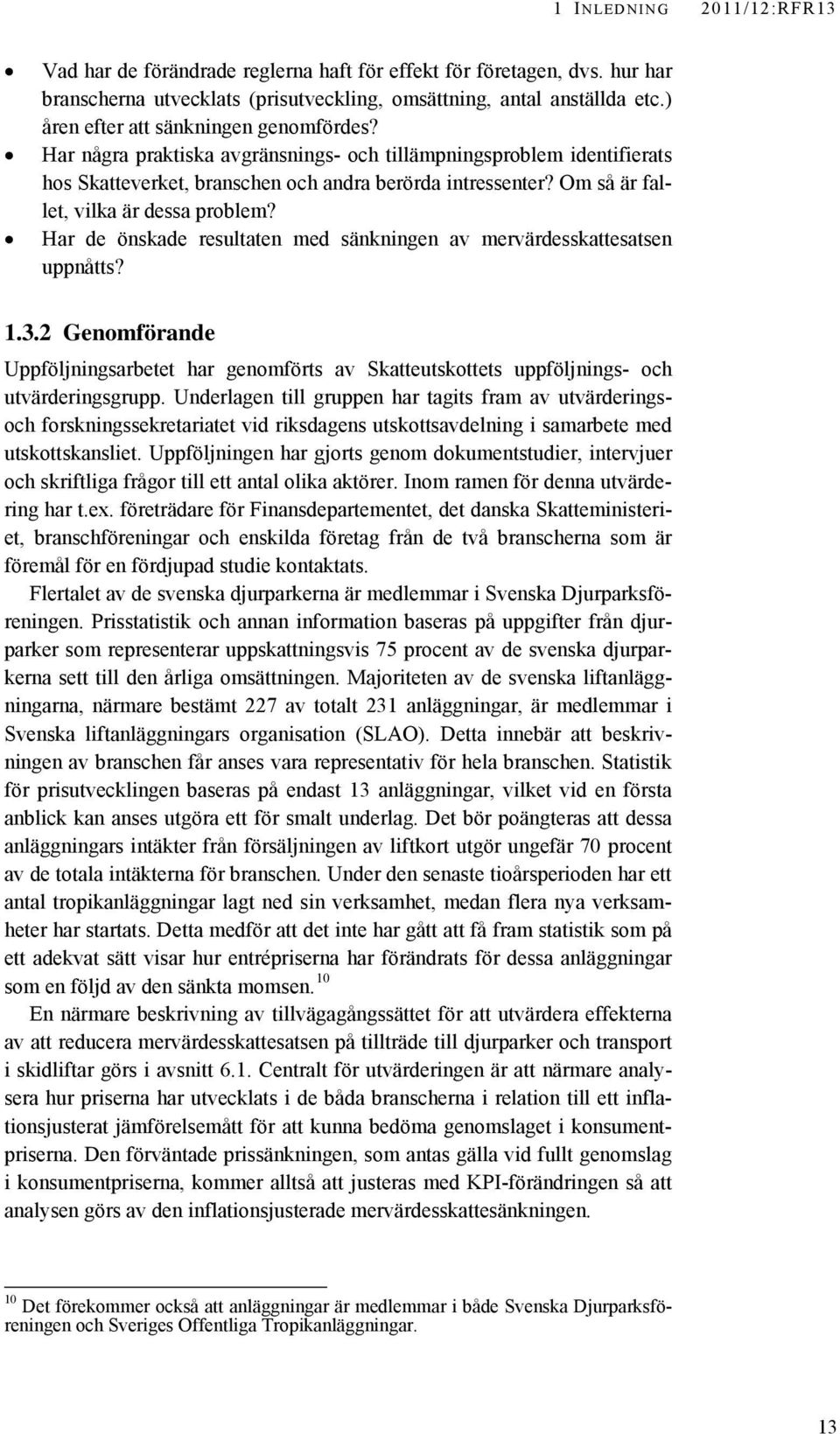 Om så är fallet, vilka är dessa problem? Har de önskade resultaten med sänkningen av mervärdesskattesatsen uppnåtts? 1.3.