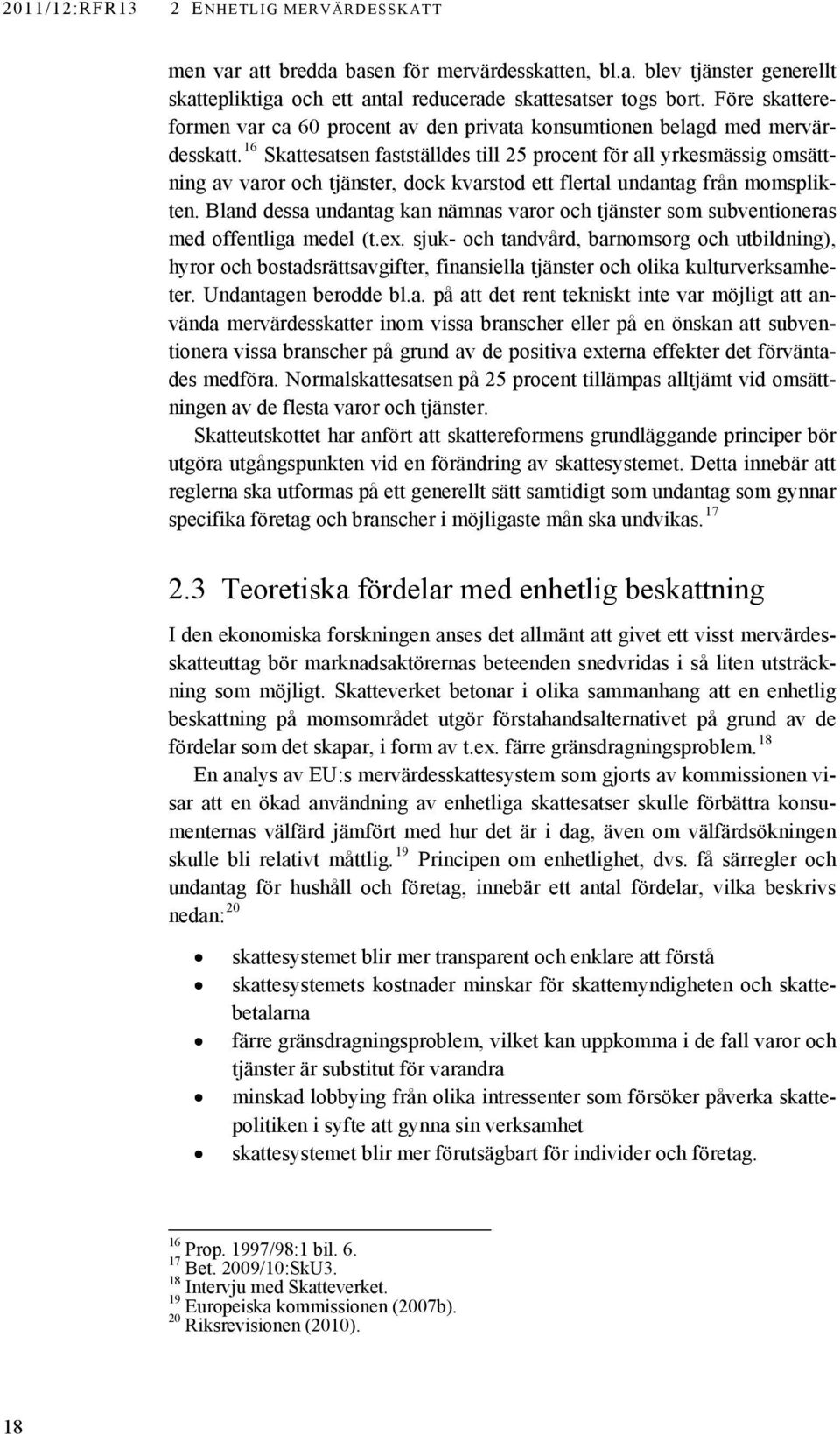 16 Skattesatsen fastställdes till 25 procent för all yrkesmässig omsättning av varor och tjänster, dock kvarstod ett flertal undantag från momsplikten.