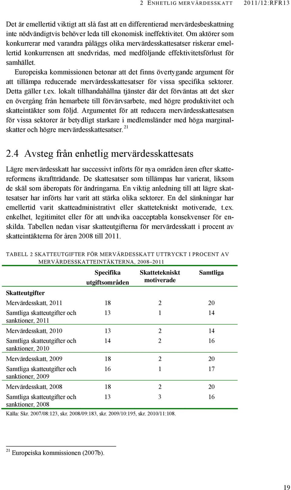 Europeiska kommissionen betonar att det finns övertygande argument för att tillämpa reducerade mervärdesskattesatser för vissa specifika sektorer. Detta gäller t.ex.