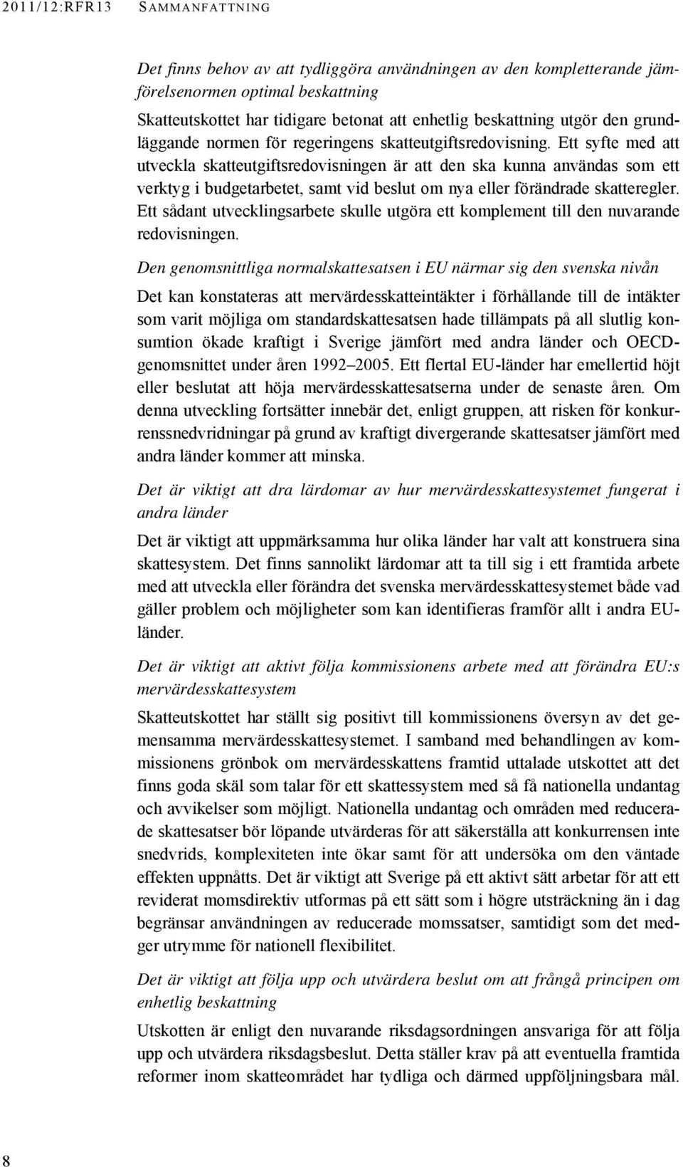 Ett syfte med att utveckla skatteutgiftsredovisningen är att den ska kunna användas som ett verktyg i budgetarbetet, samt vid beslut om nya eller förändrade skatteregler.