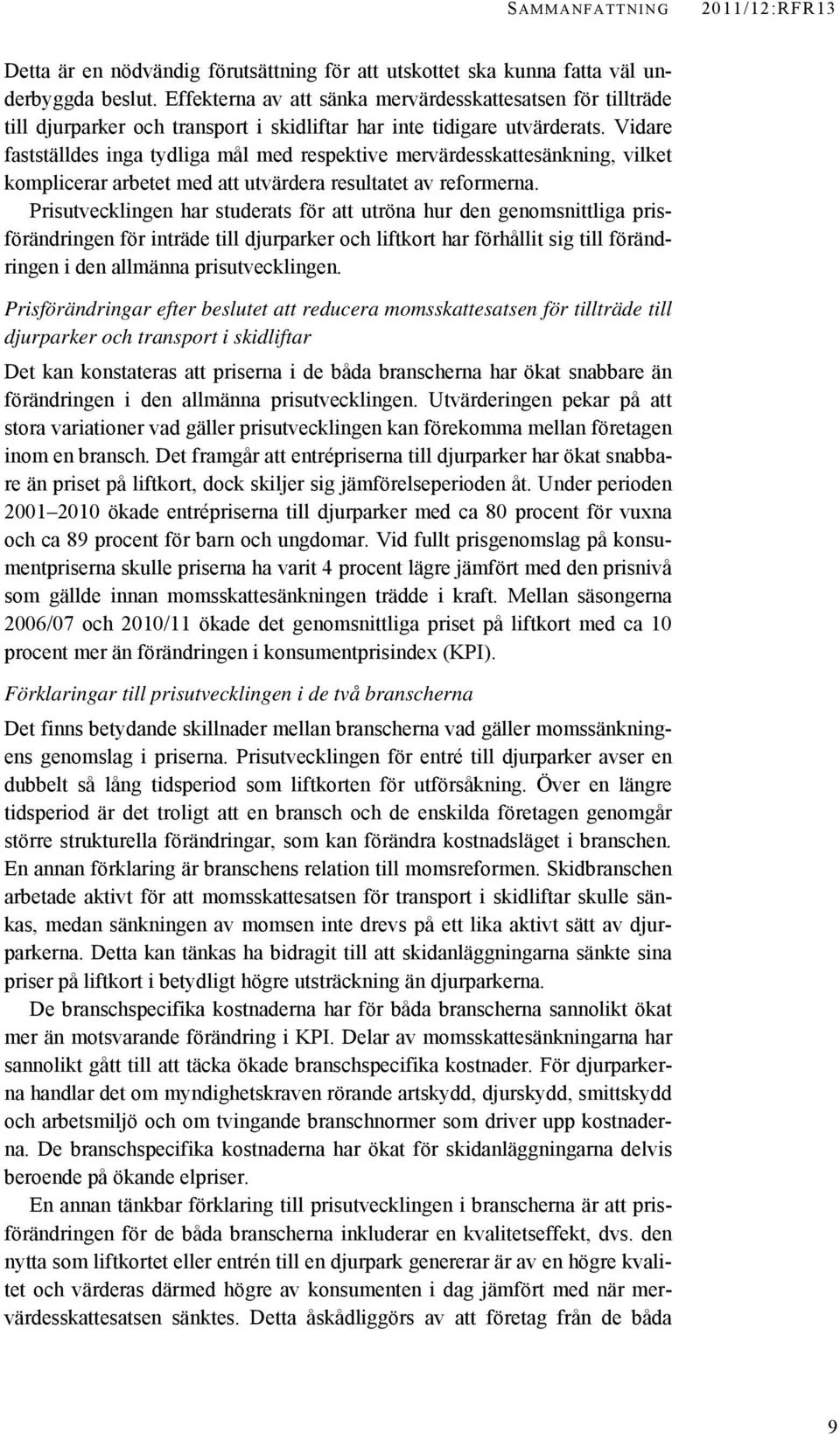 Vidare fastställdes inga tydliga mål med respektive mervärdesskattesänkning, vilket komplicerar arbetet med att utvärdera resultatet av reformerna.