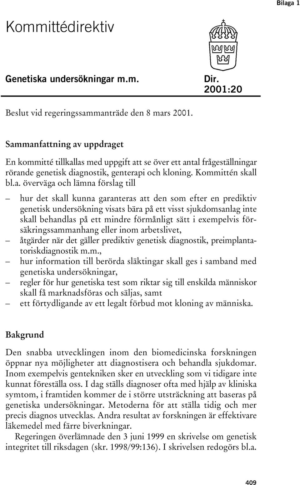 förslag till hur det skall kunna garanteras att den som efter en prediktiv genetisk undersökning visats bära på ett visst sjukdomsanlag inte skall behandlas på ett mindre förmånligt sätt i exempelvis