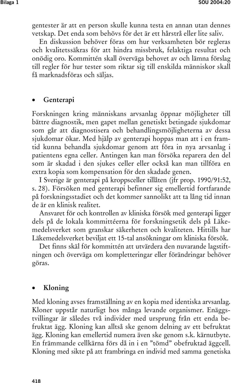 Kommittén skall överväga behovet av och lämna förslag till regler för hur tester som riktar sig till enskilda människor skall få marknadsföras och säljas.