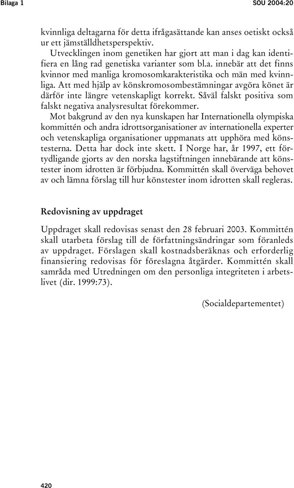 Att med hjälp av könskromosombestämningar avgöra könet är därför inte längre vetenskapligt korrekt. Såväl falskt positiva som falskt negativa analysresultat förekommer.