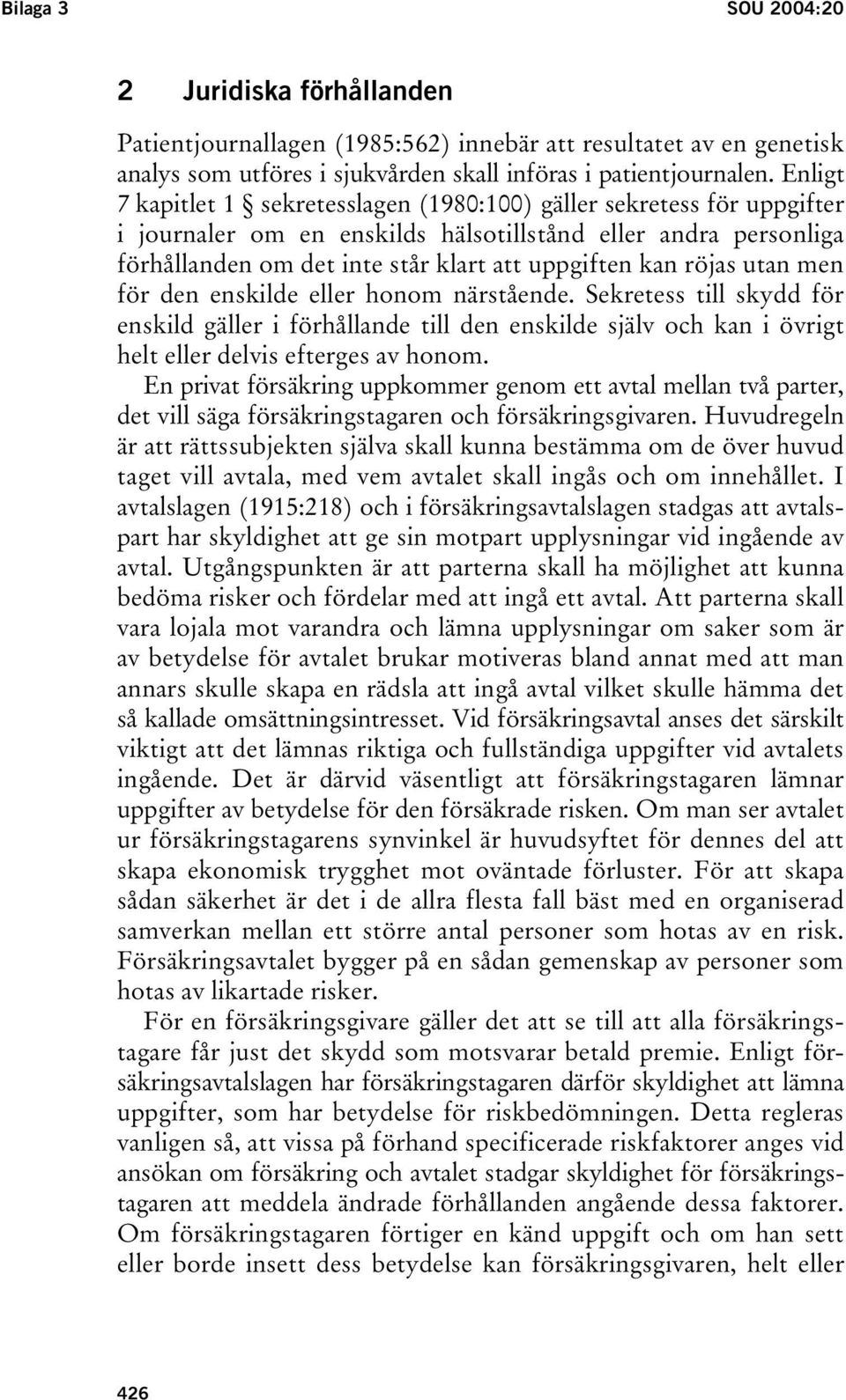 röjas utan men för den enskilde eller honom närstående. Sekretess till skydd för enskild gäller i förhållande till den enskilde själv och kan i övrigt helt eller delvis efterges av honom.