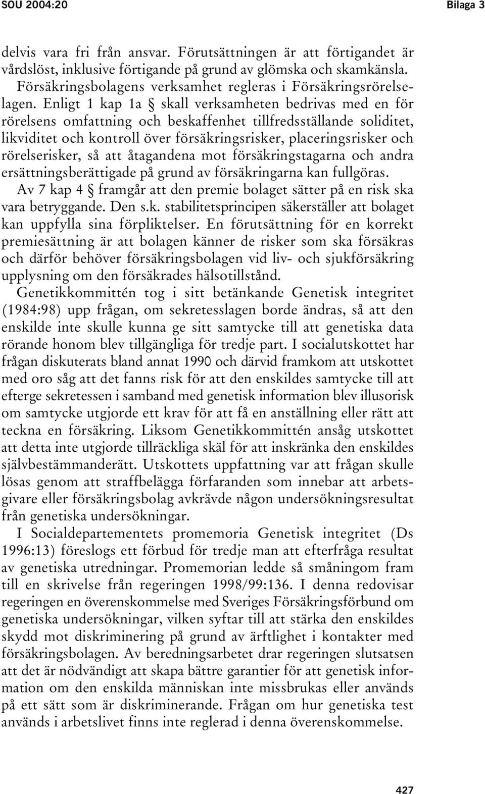 Enligt 1 kap 1a skall verksamheten bedrivas med en för rörelsens omfattning och beskaffenhet tillfredsställande soliditet, likviditet och kontroll över försäkringsrisker, placeringsrisker och