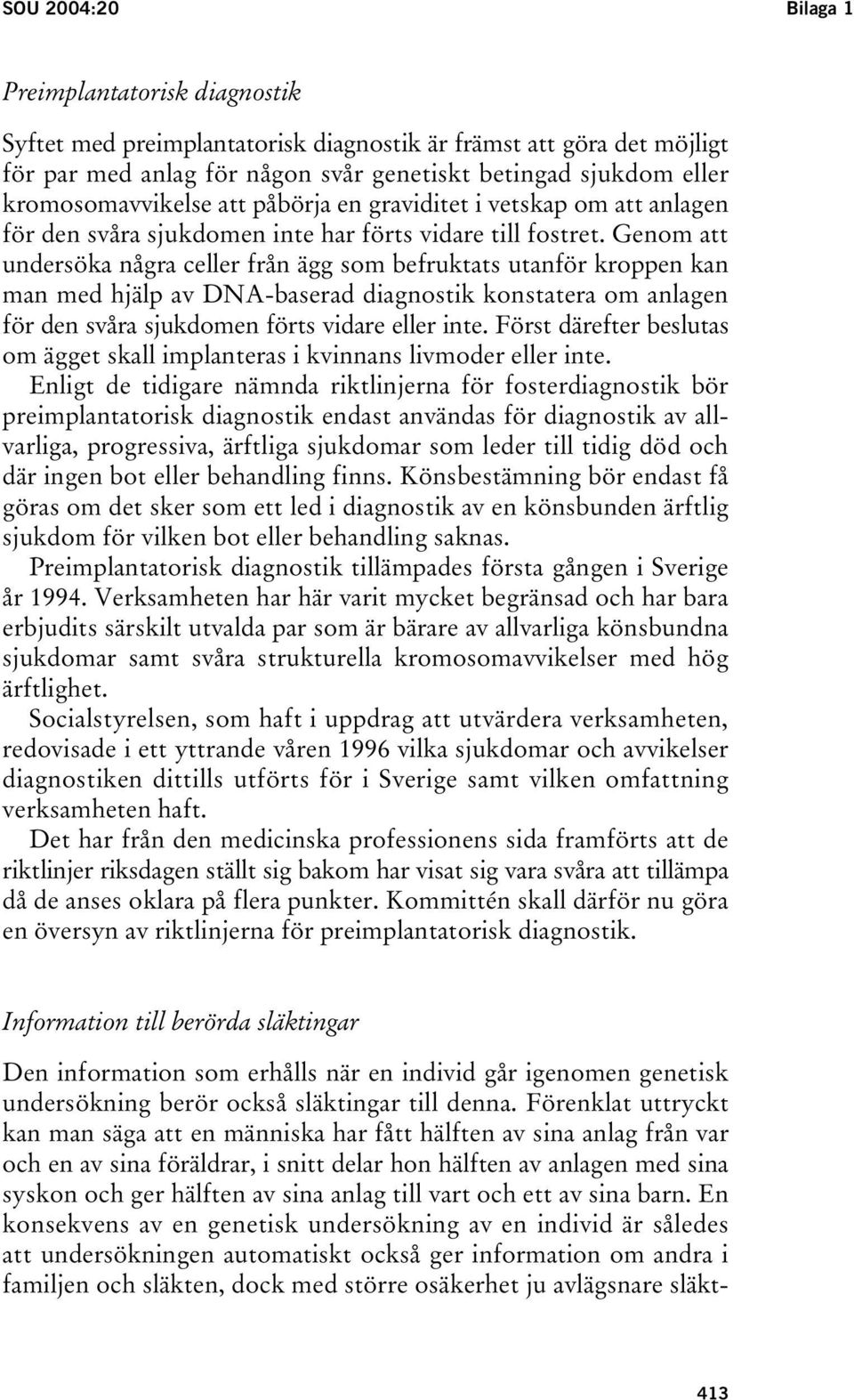 Genom att undersöka några celler från ägg som befruktats utanför kroppen kan man med hjälp av DNA-baserad diagnostik konstatera om anlagen för den svåra sjukdomen förts vidare eller inte.