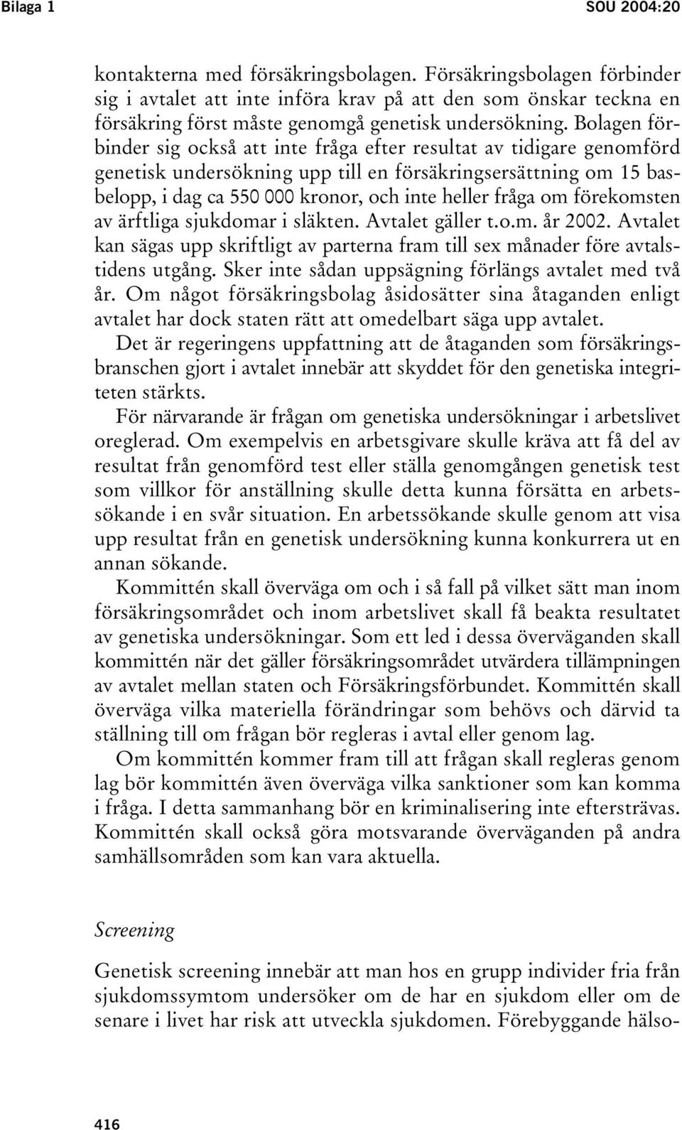 Bolagen förbinder sig också att inte fråga efter resultat av tidigare genomförd genetisk undersökning upp till en försäkringsersättning om 15 basbelopp, i dag ca 550 000 kronor, och inte heller fråga