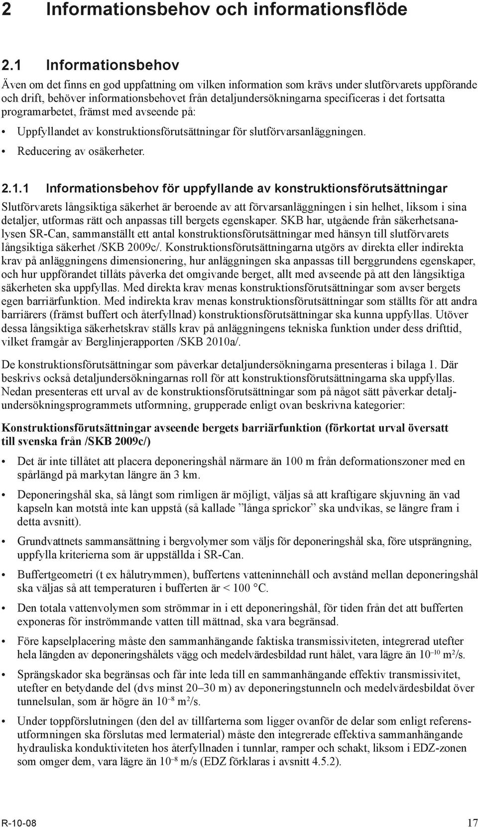 i det fortsatta programarbetet, främst med avseende på: Uppfyllandet av konstruktionsförutsättningar för slutförvarsanläggningen. Reducering av osäkerheter. 2.1.