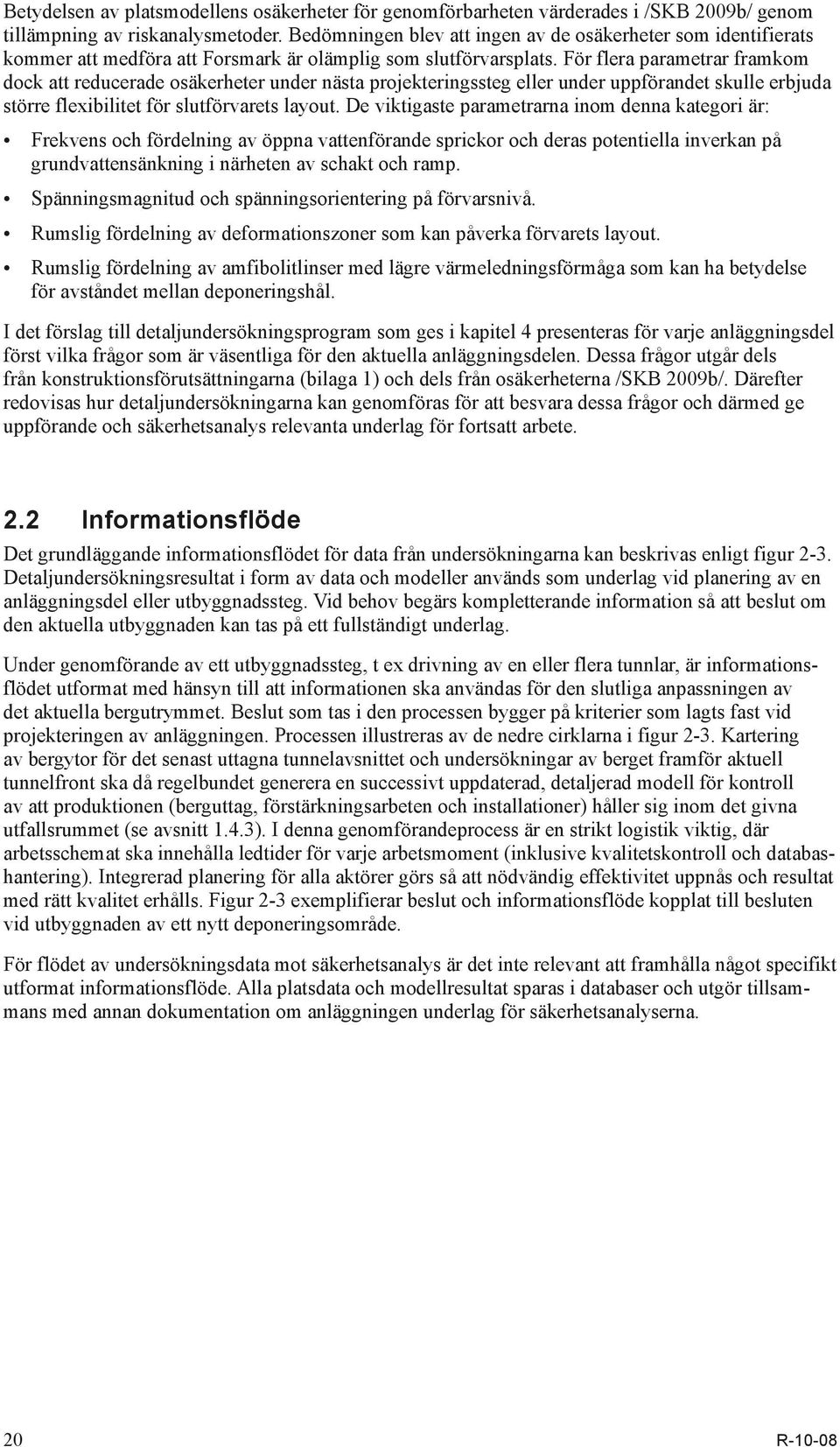 För flera parametrar framkom dock att reducerade osäkerheter under nästa projekteringssteg eller under uppförandet skulle erbjuda större flexibilitet för slutförvarets layout.