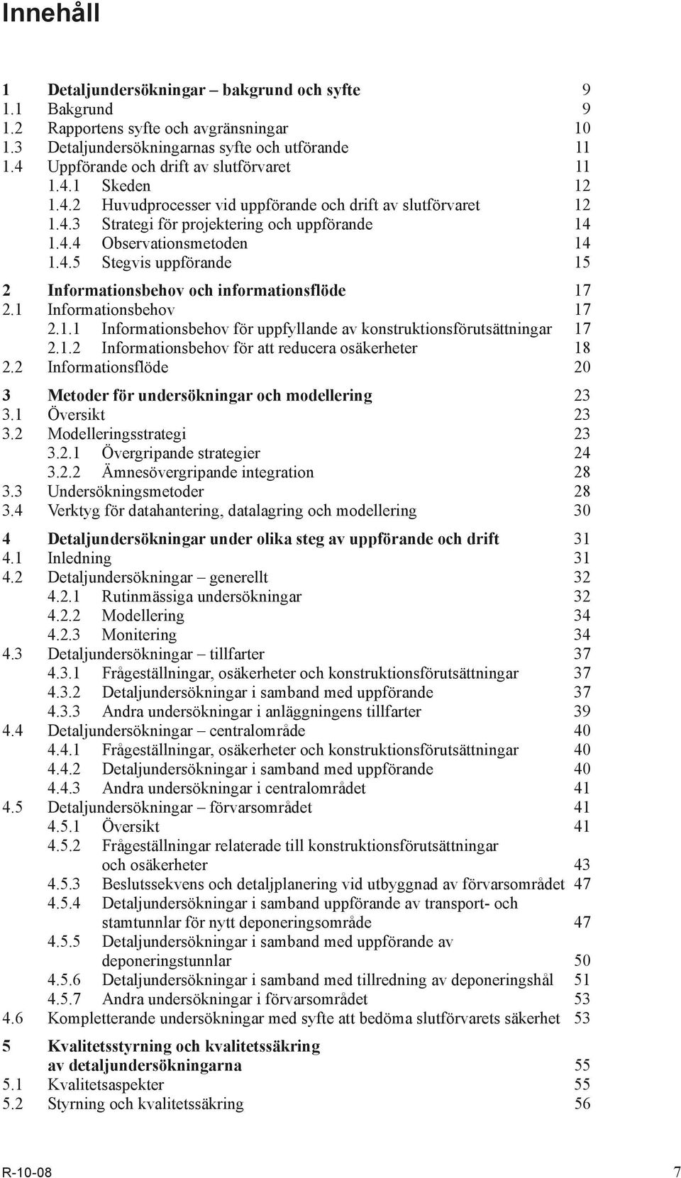 4.5 Stegvis uppförande 15 2 Informationsbehov och informationsflöde 17 2.1 Informationsbehov 17 2.1.1 Informationsbehov för uppfyllande av konstruktionsförutsättningar 17 2.1.2 Informationsbehov för att reducera osäkerheter 18 2.