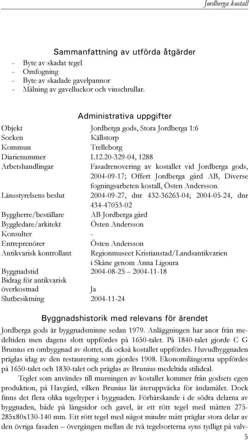 20-329-04, 1288 Arbetshandlingar Fasadrenovering av kostallet vid Jordberga gods, 2004-09-17; Offert Jordberga gård AB, Diverse fogningsarbeten kostall, Östen Andersson.