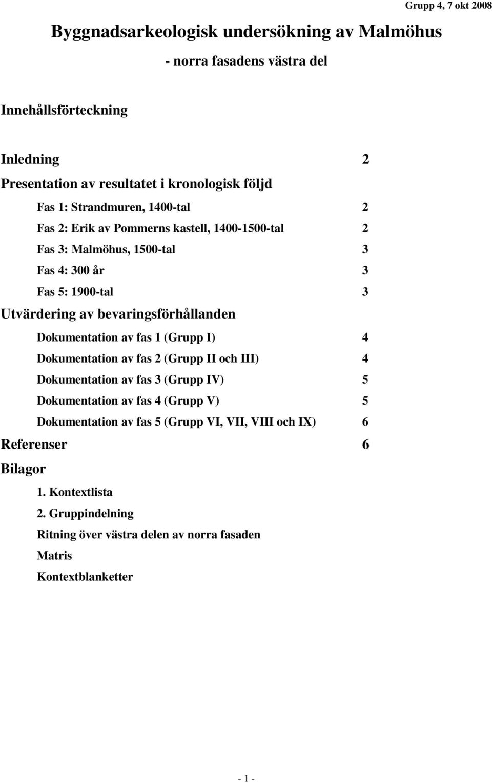 bevaringsförhållanden Dokumentation av fas 1 (Grupp I) 4 Dokumentation av fas 2 (Grupp II och III) 4 Dokumentation av fas 3 (Grupp IV) 5 Dokumentation av fas 4 (Grupp V)