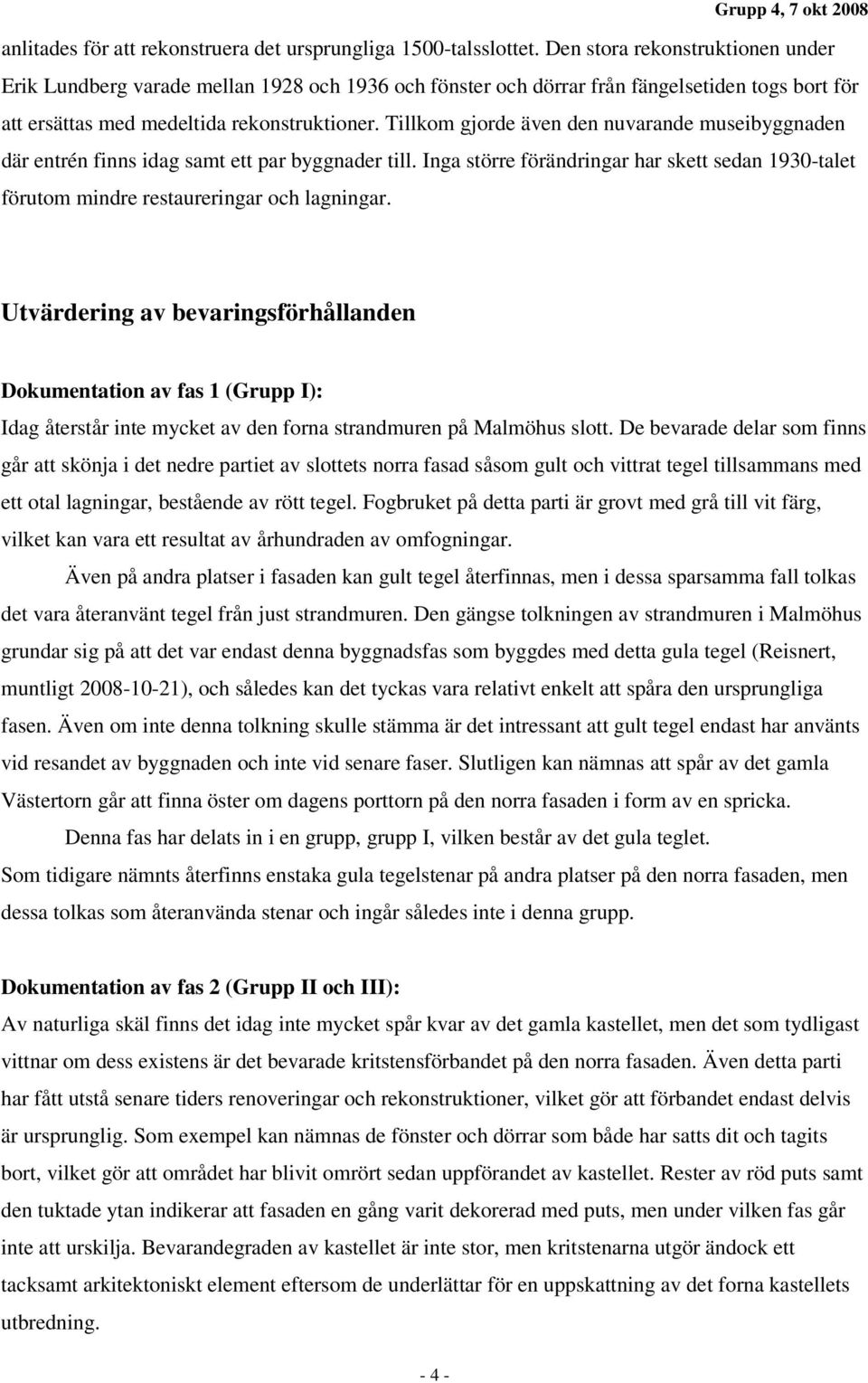 Tillkom gjorde även den nuvarande museibyggnaden där entrén finns idag samt ett par byggnader till. Inga större förändringar har skett sedan 1930-talet förutom mindre restaureringar och lagningar.