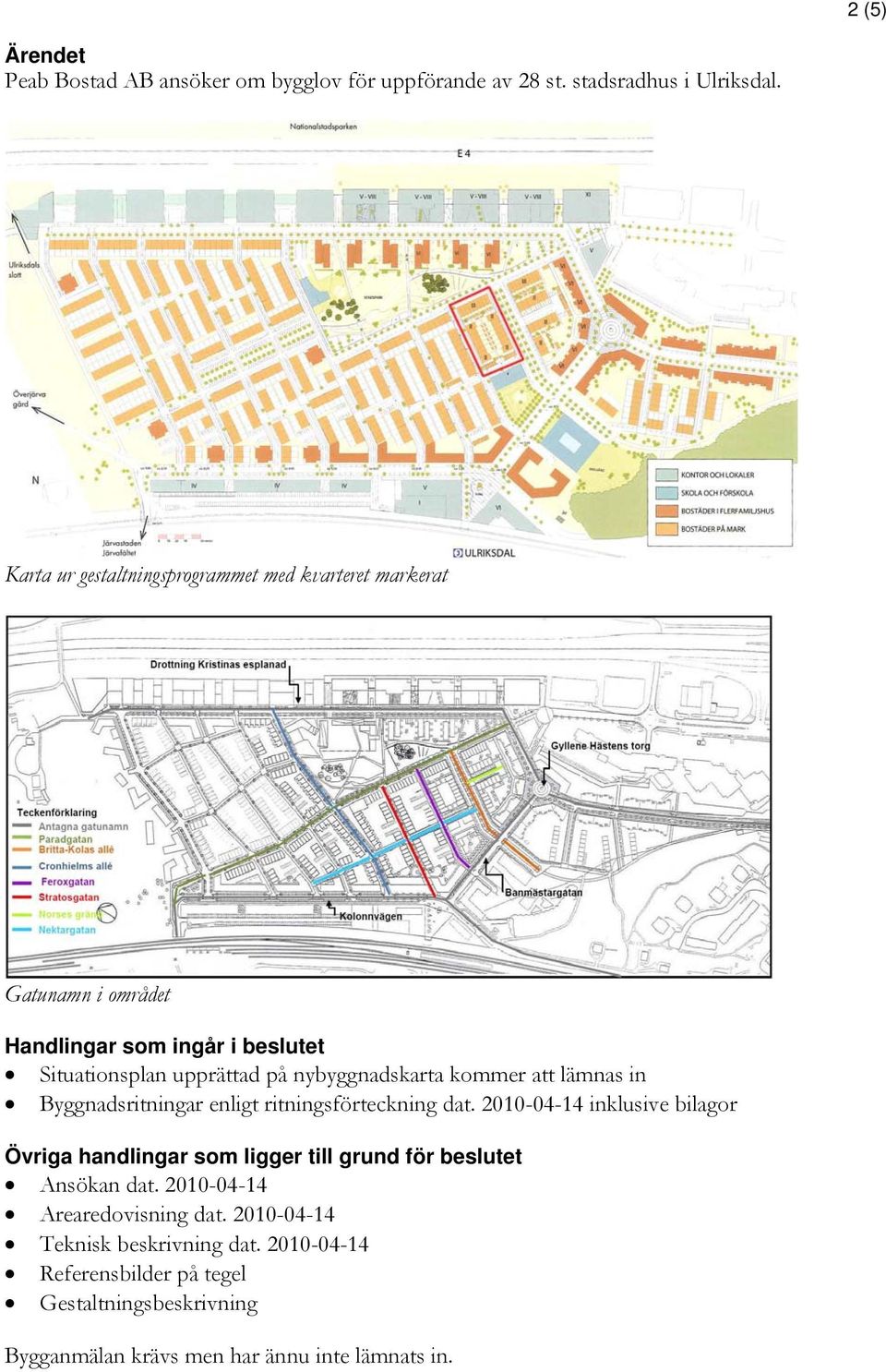 nybyggnadskarta kommer att lämnas in Byggnadsritningar enligt ritningsförteckning dat.