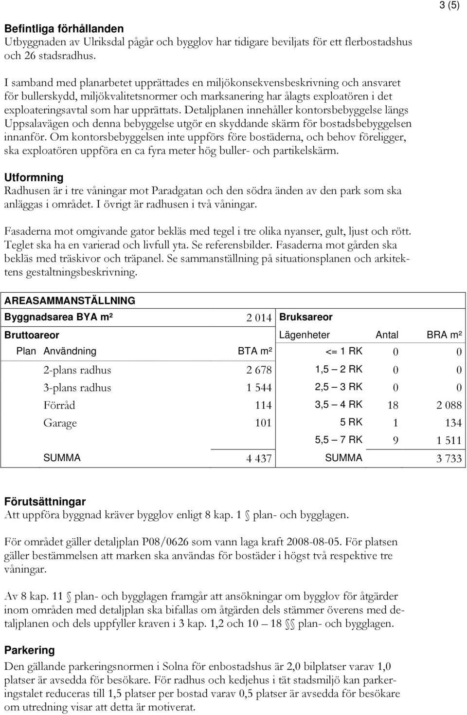 upprättats. Detaljplanen innehåller kontorsbebyggelse längs Uppsalavägen och denna bebyggelse utgör en skyddande skärm för bostadsbebyggelsen innanför.