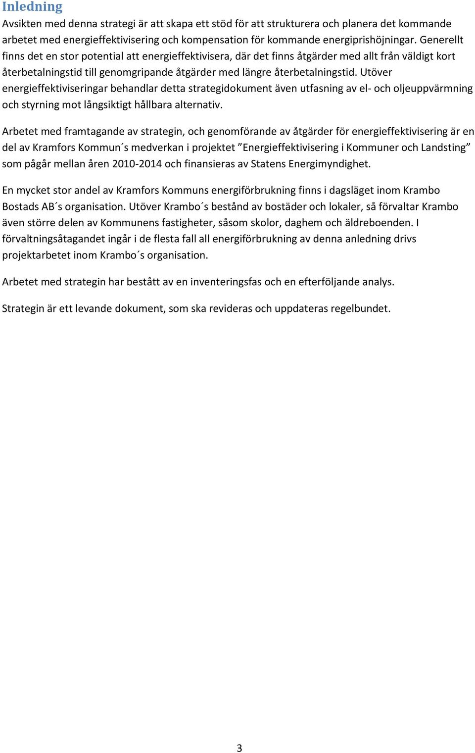 Utöver energieffektiviseringar behandlar detta strategidokument även utfasning av el- och oljeuppvärmning och styrning mot långsiktigt hållbara alternativ.