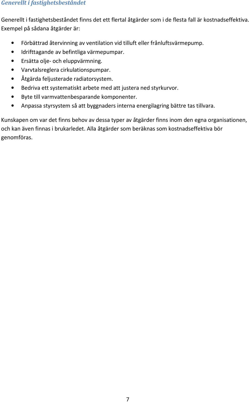 Varvtalsreglera cirkulationspumpar. Åtgärda feljusterade radiatorsystem. Bedriva ett systematiskt arbete med att justera ned styrkurvor. Byte till varmvattenbesparande komponenter.