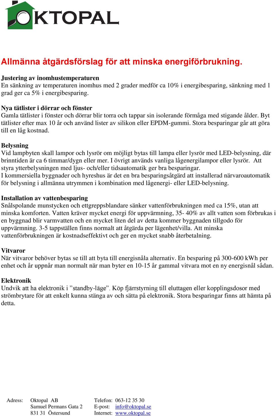 Nya tätlister i dörrar och fönster Gamla tätlister i fönster och dörrar blir torra och tappar sin isolerande förmåga med stigande ålder.