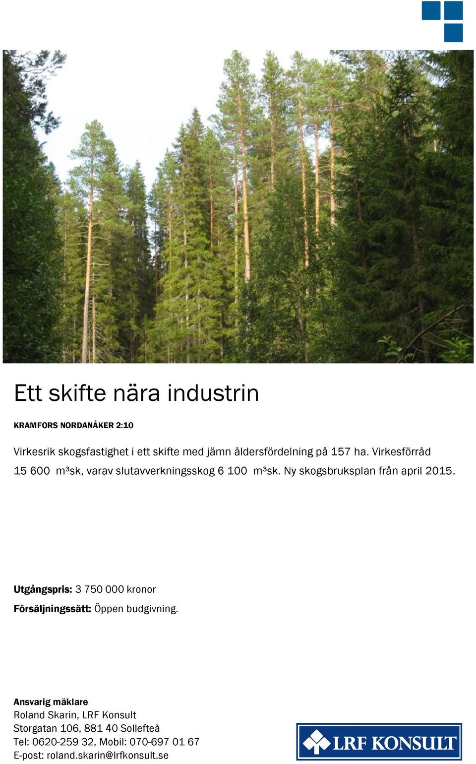 Ny skogsbruksplan från april 2015. Utgångspris: 3 750 000 kronor Försäljningssätt: Öppen budgivning.