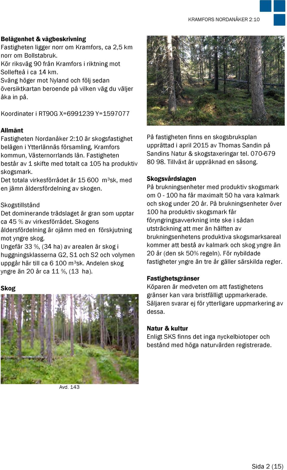 Koordinater i RT90G X=6991239 Y=1597077 Allmänt Fastigheten Nordanåker 2:10 är skogsfastighet belägen i Ytterlännäs församling, Kramfors kommun, Västernorrlands län.