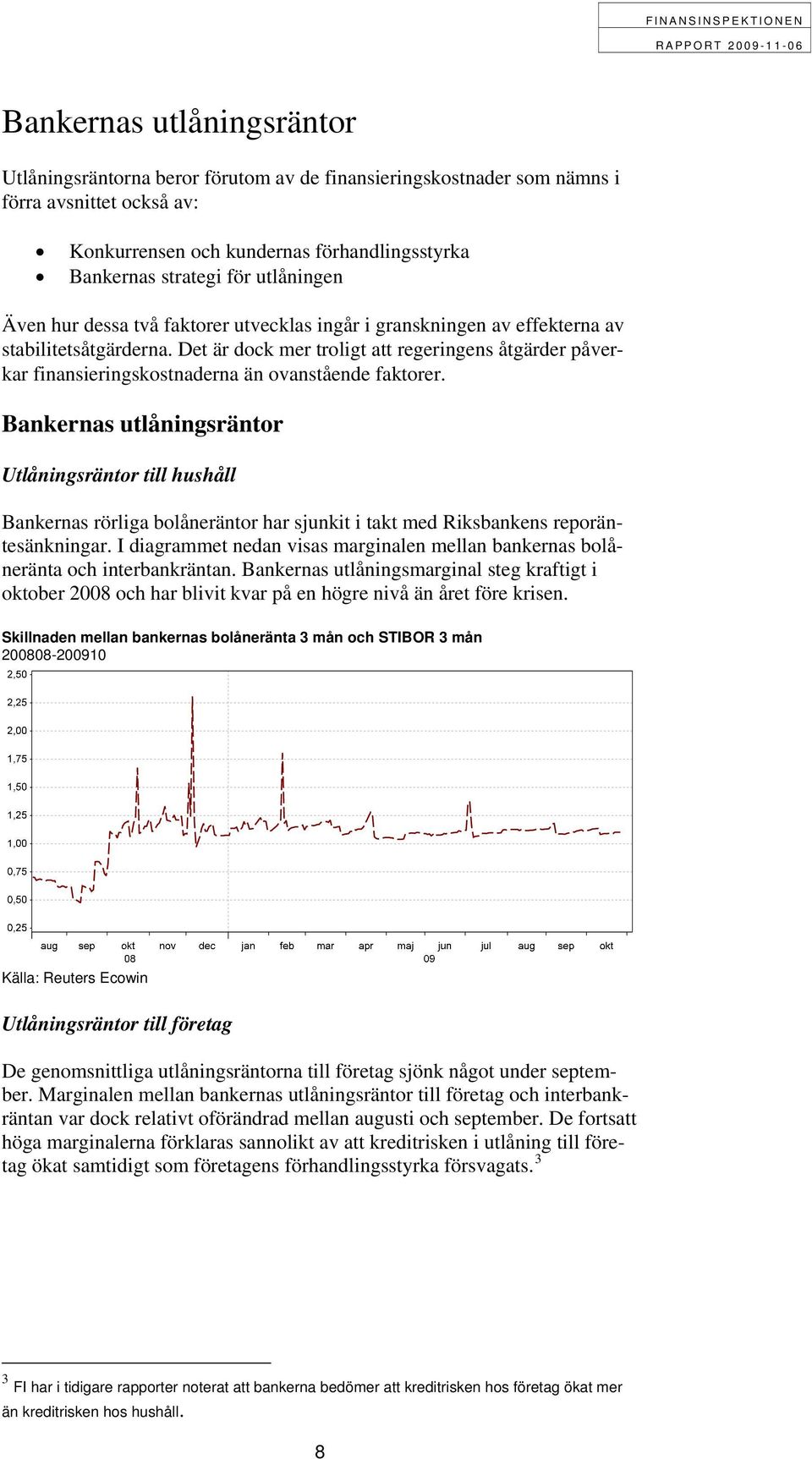 Det är dock mer troligt att regeringens åtgärder påverkar finansieringskostnaderna än ovanstående faktorer.