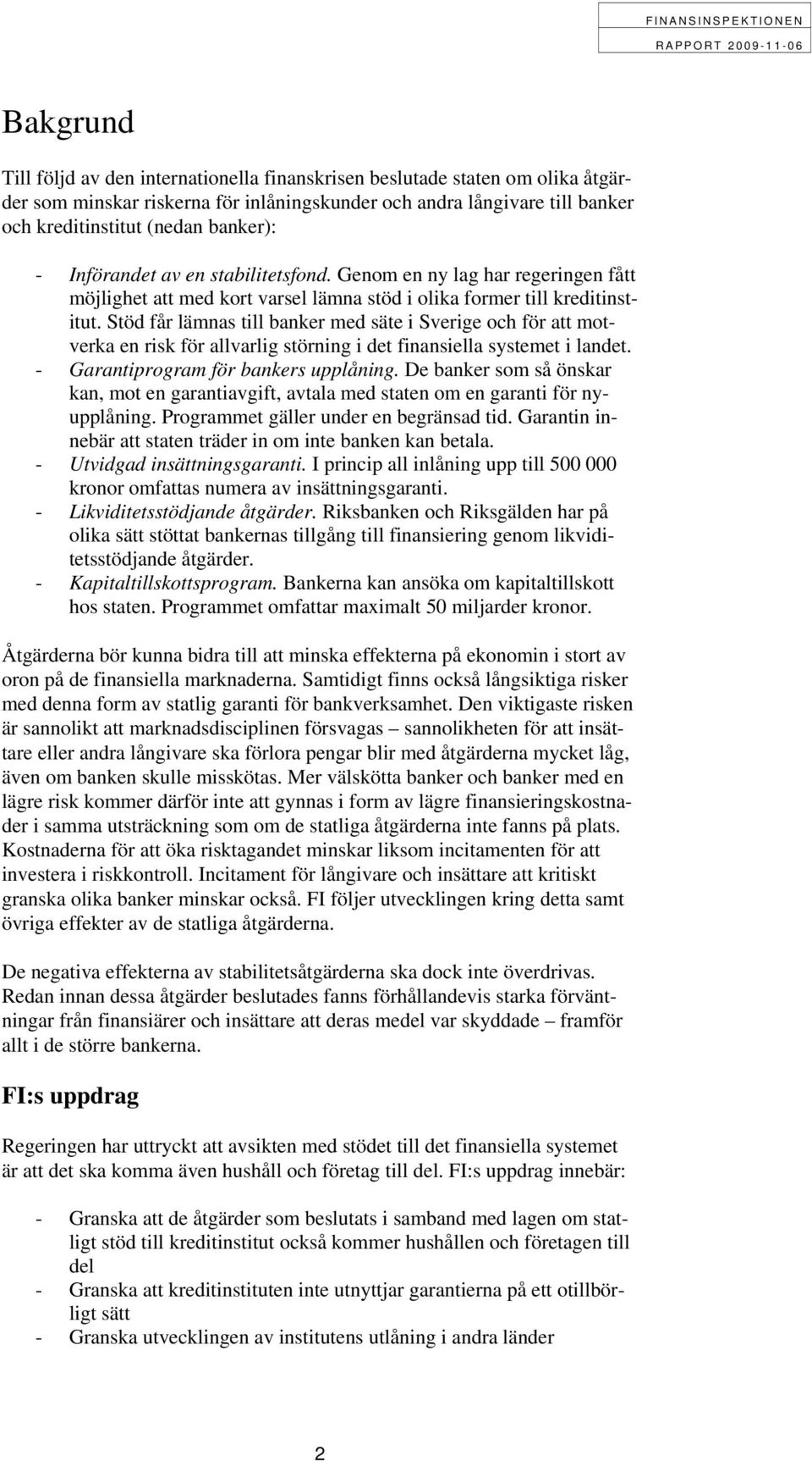 Stöd får lämnas till banker med säte i Sverige och för att motverka en risk för allvarlig störning i det finansiella systemet i landet. - Garantiprogram för bankers upplåning.