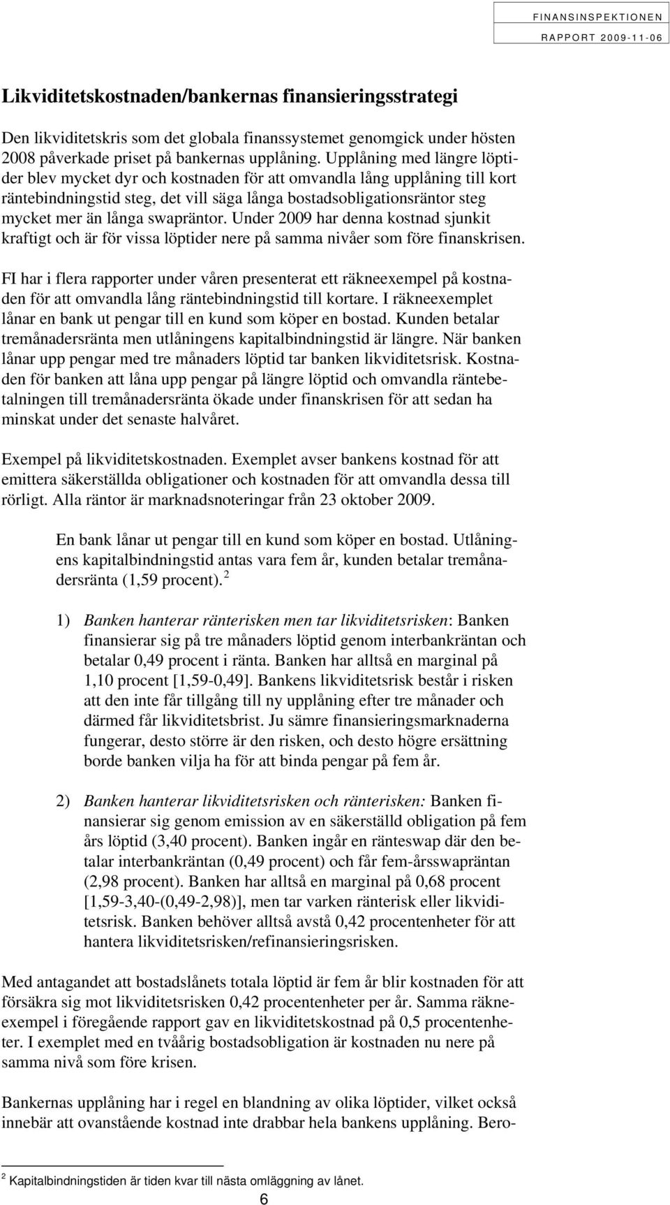 swapräntor. Under 2009 har denna kostnad sjunkit kraftigt och är för vissa löptider nere på samma nivåer som före finanskrisen.