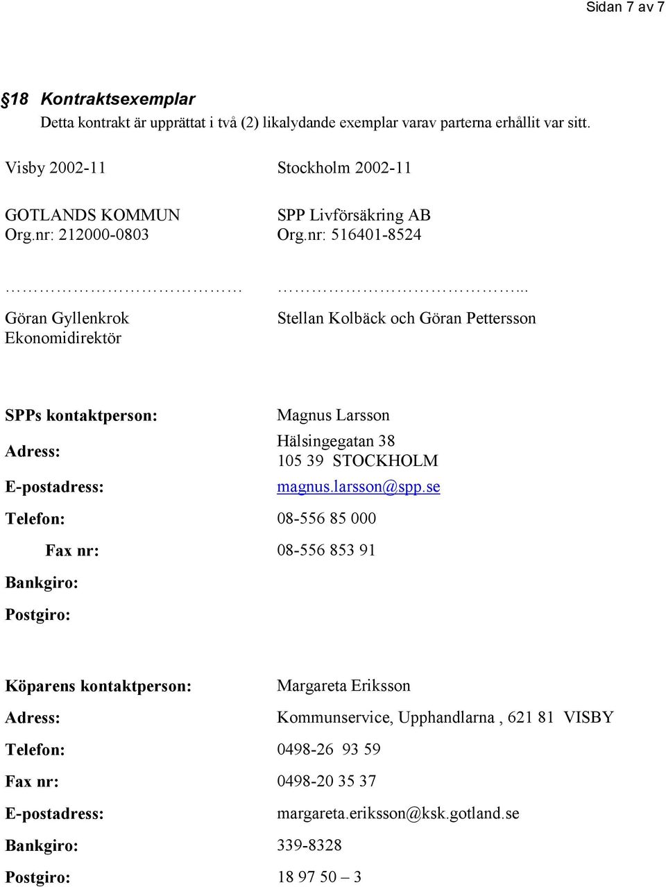 .. Stellan Kolbäck och Göran Pettersson SPPs kontaktperson: Adress: E-postadress: Magnus Larsson Hälsingegatan 38 105 39 STOCKHOLM magnus.larsson@spp.