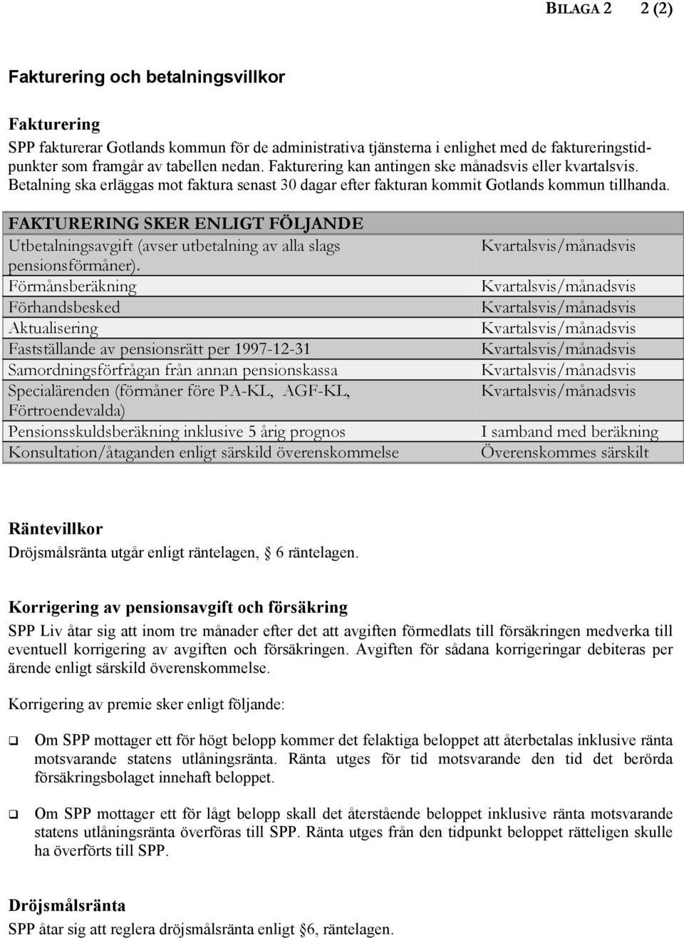 FAKTURERING SKER ENLIGT FÖLJANDE Utbetalningsavgift (avser utbetalning av alla slags pensionsförmåner).