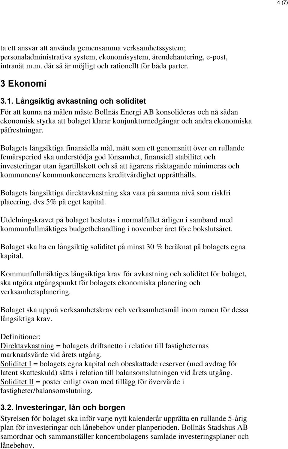 Långsiktig avkastning och soliditet För att kunna nå målen måste Bollnäs Energi AB konsolideras och nå sådan ekonomisk styrka att bolaget klarar konjunkturnedgångar och andra ekonomiska påfrestningar.