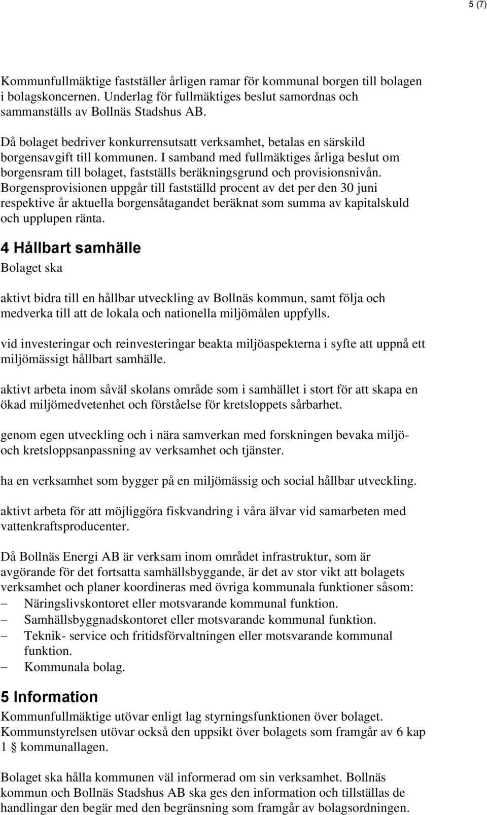 I samband med fullmäktiges årliga beslut om borgensram till bolaget, fastställs beräkningsgrund och provisionsnivån.