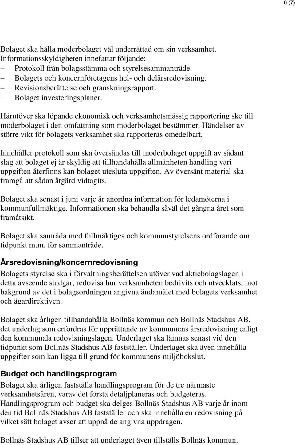 Härutöver ska löpande ekonomisk och verksamhetsmässig rapportering ske till moderbolaget i den omfattning som moderbolaget bestämmer.