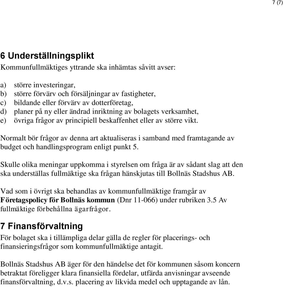 Normalt bör frågor av denna art aktualiseras i samband med framtagande av budget och handlingsprogram enligt punkt 5.