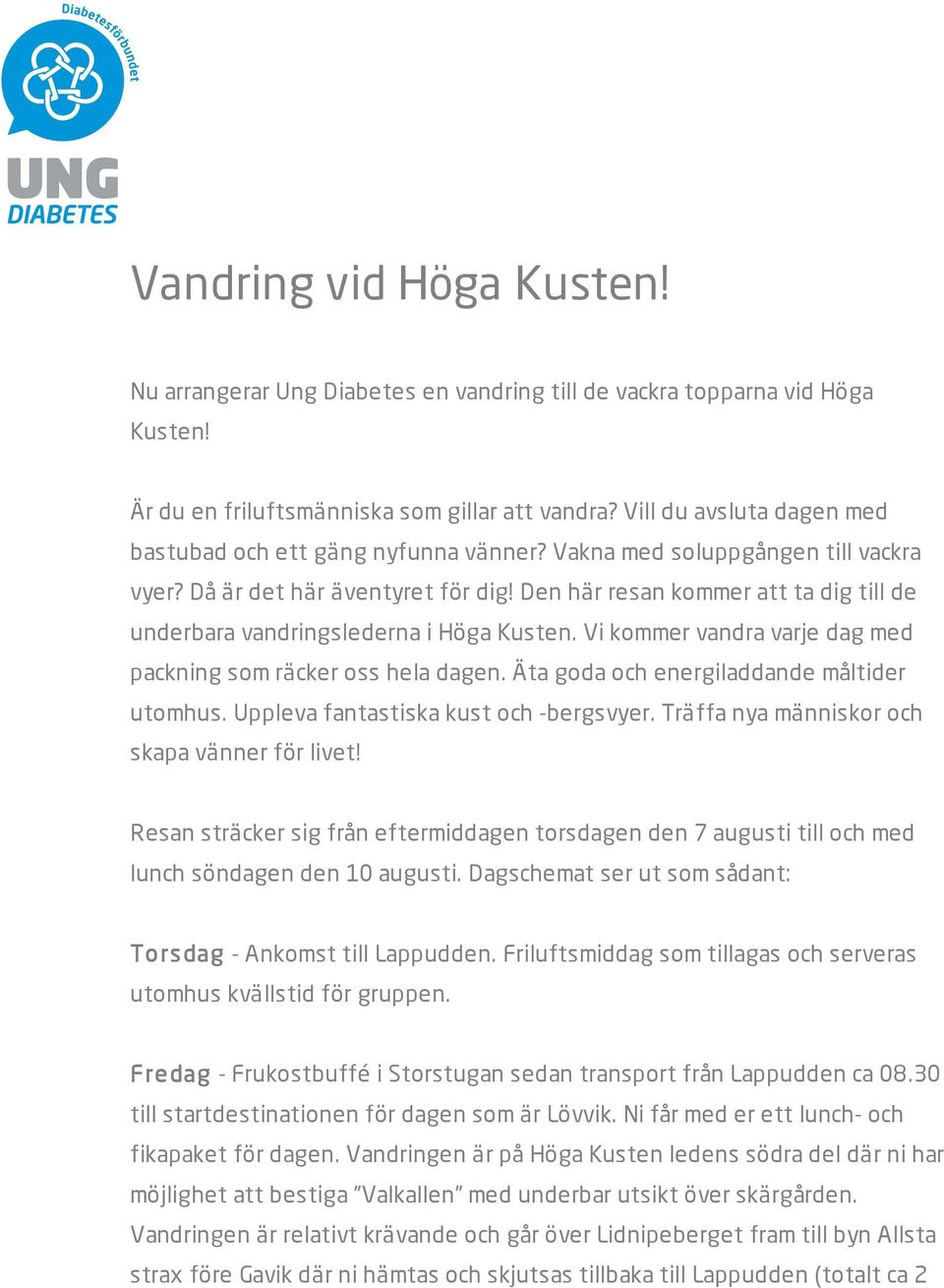 Då är det här äventyret för dig Den här resan kommer att ta dig till de underbara vandringslederna i Höga Kusten. Vi kommer vandra varje dag med packning som räcker oss hela dagen.