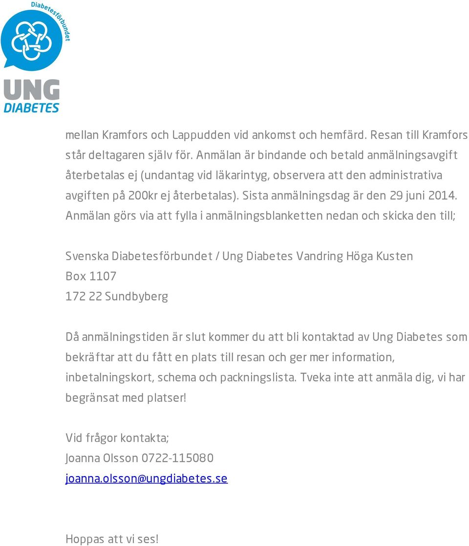 Anmälan görs via att fylla i anmälningsblanketten nedan och skicka den till; Svenska Diabetesförbundet / Ung Diabetes Vandring Höga Kusten Äntligen får du chansen Nu arrangerar Ung Diabetes i