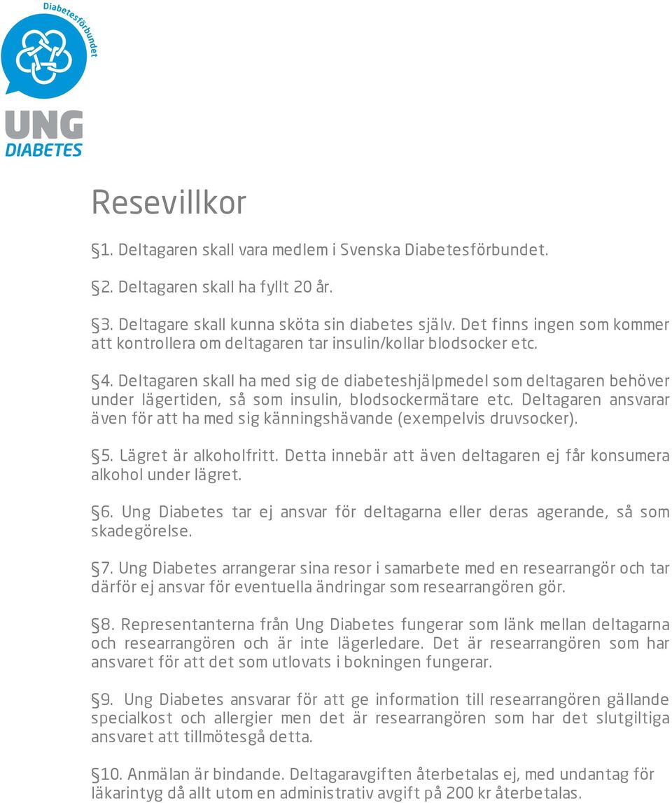 Deltagaren skall ha med sig de diabeteshjälpmedel som deltagaren behöver under fitness, lägertiden, minilumpen så som insulin, blodsockermätare etc.