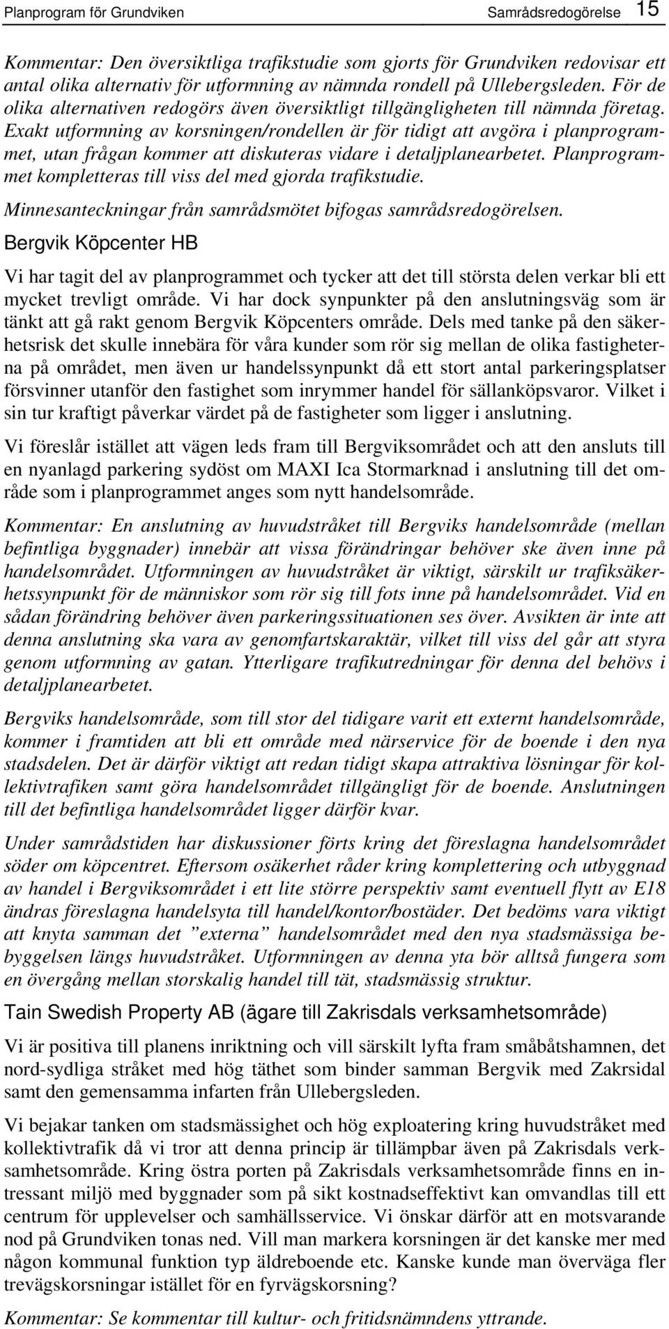 Exakt utformning av korsningen/rondellen är för tidigt att avgöra i planprogrammet, utan frågan kommer att diskuteras vidare i detaljplanearbetet.