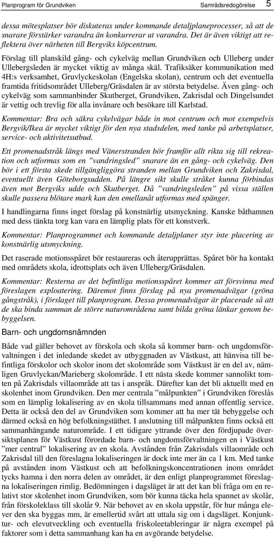 Trafiksäker kommunikation med 4H:s verksamhet, Gruvlyckeskolan (Engelska skolan), centrum och det eventuella framtida fritidsområdet Ulleberg/Gräsdalen är av största betydelse.