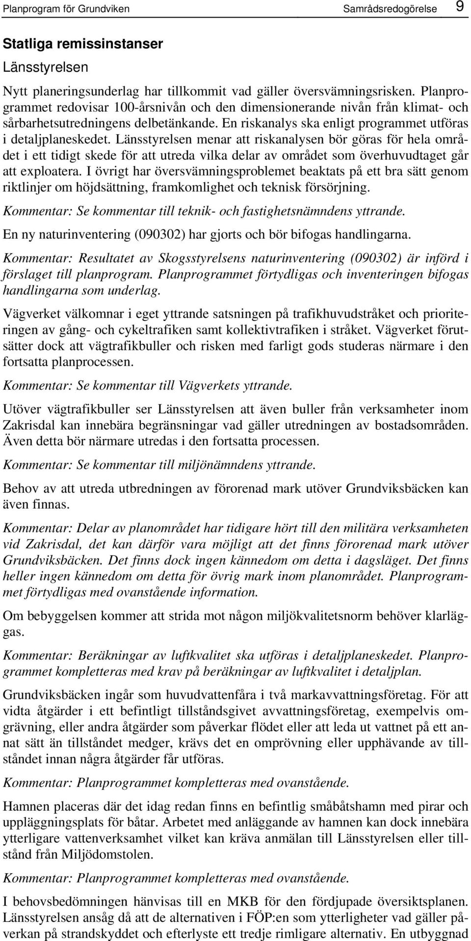 Länsstyrelsen menar att riskanalysen bör göras för hela området i ett tidigt skede för att utreda vilka delar av området som överhuvudtaget går att exploatera.