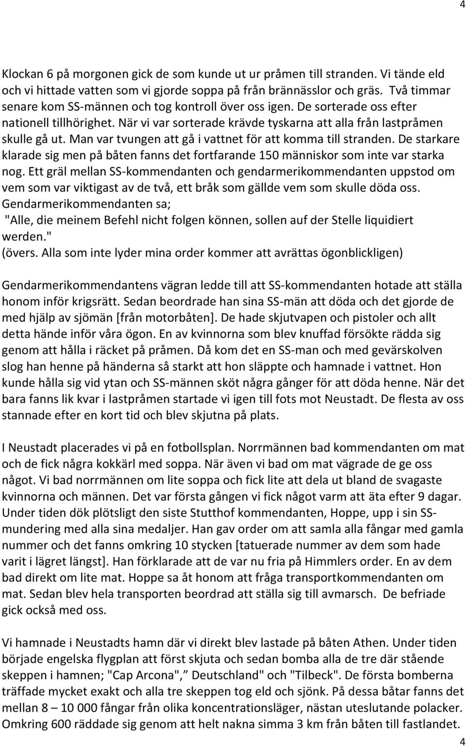 Man var tvungen att gå i vattnet för att komma till stranden. De starkare klarade sig men på båten fanns det fortfarande 150 människor som inte var starka nog.