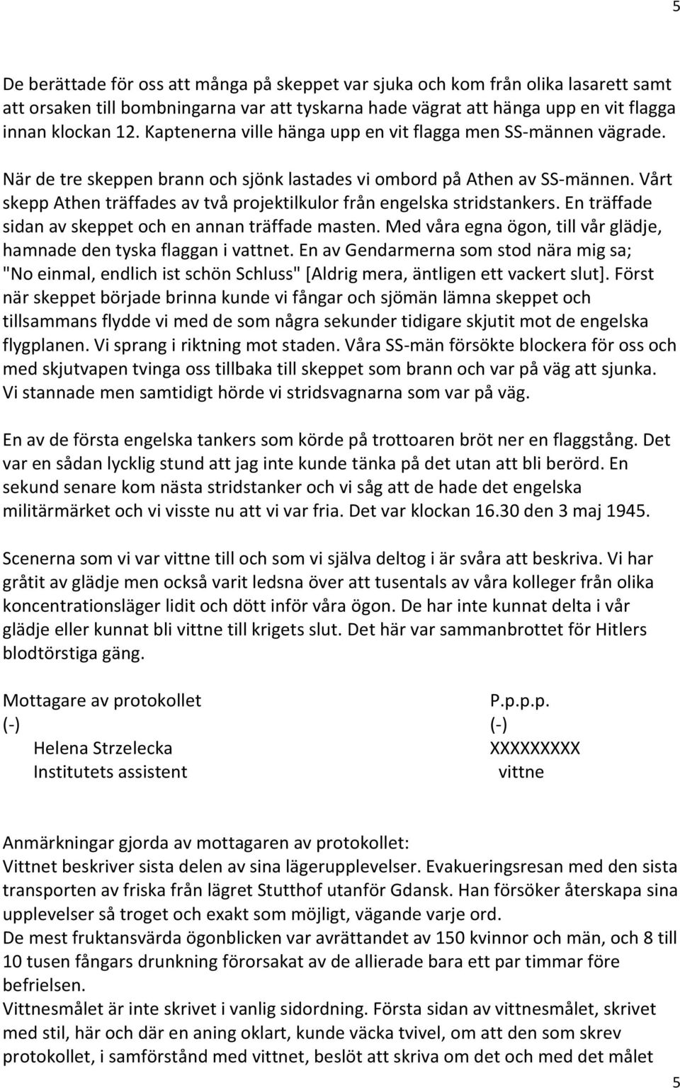 Vårt skepp Athen träffades av två projektilkulor från engelska stridstankers. En träffade sidan av skeppet och en annan träffade masten.