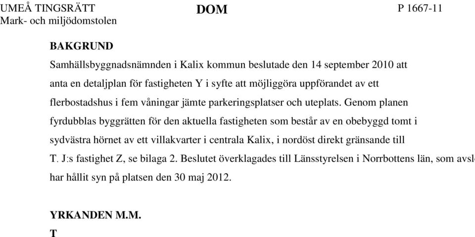 Genom planen fyrdubblas byggrätten för den aktuella fastigheten som består av en obebyggd tomt i sydvästra hörnet av ett villakvarter i centrala Kalix, i nordöst direkt gränsande till T.