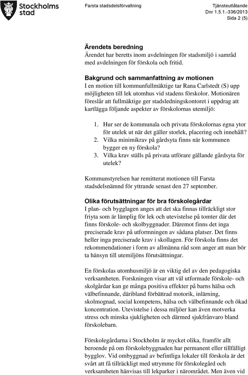 Motionären föreslår att fullmäktige ger stadsledningskontoret i uppdrag att kartlägga följande aspekter av förskolornas utemiljö: 1.