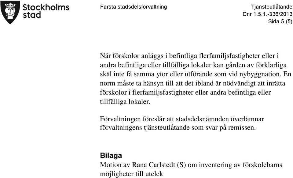 En norm måste ta hänsyn till att det ibland är nödvändigt att inrätta förskolor i flerfamiljsfastigheter eller andra befintliga eller