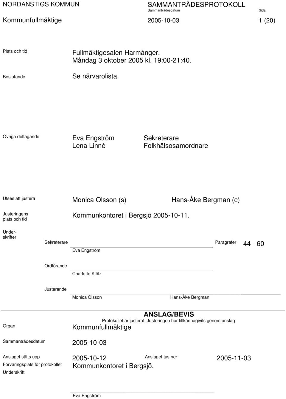 Underskrifter Sekreterare Paragrafer 44-60 Eva Engström Ordförande Charlotte Klötz Justerande Monica Olsson Hans-Åke Bergman Organ ANSLAG/BEVIS Protokollet är justerat.